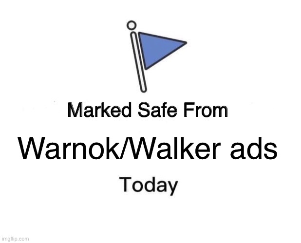 It’s finally over | Warnok/Walker ads | image tagged in memes,marked safe from,runoff,walker,warnok | made w/ Imgflip meme maker