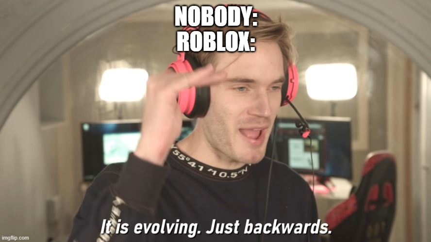 Its evolving just backwards | NOBODY:
ROBLOX: | image tagged in its evolving just backwards | made w/ Imgflip meme maker