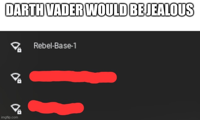ive found it | DARTH VADER WOULD BE JEALOUS | image tagged in rebel,rebel base,starwars | made w/ Imgflip meme maker
