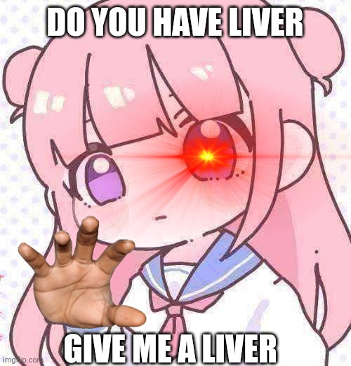 Liver | DO YOU HAVE LIVER; GIVE ME A LIVER | image tagged in candy splits,funny memes,dank memes,picrew,liver | made w/ Imgflip meme maker