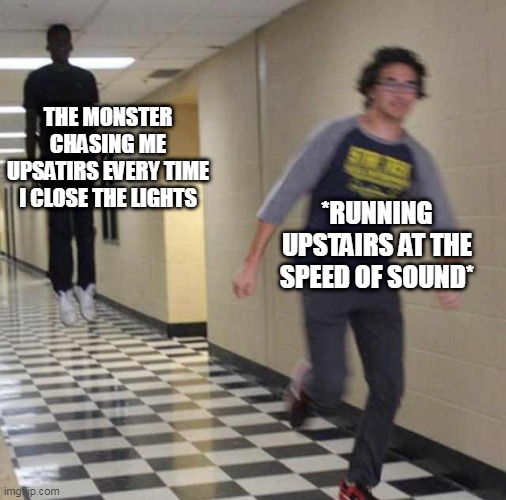 Every night they say | THE MONSTER CHASING ME UPSATIRS EVERY TIME I CLOSE THE LIGHTS; *RUNNING UPSTAIRS AT THE SPEED OF SOUND* | image tagged in floating boy chasing running boy | made w/ Imgflip meme maker