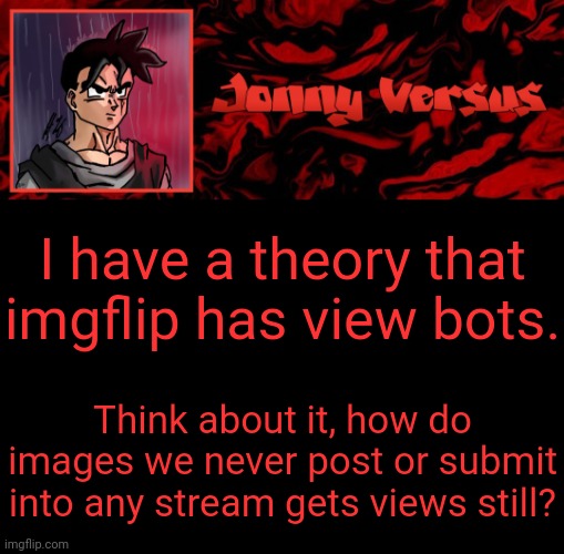 A GAME THEO- nah I'm not doing that lol | I have a theory that imgflip has view bots. Think about it, how do images we never post or submit into any stream gets views still? | image tagged in jonny versus template | made w/ Imgflip meme maker