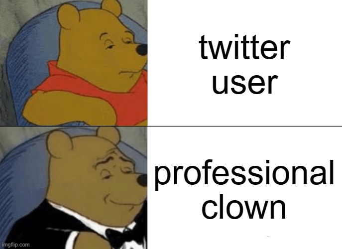 free Balikutsa | twitter user; professional clown | image tagged in memes,tuxedo winnie the pooh | made w/ Imgflip meme maker