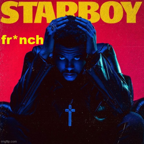 starboy. | fr*nch | image tagged in starboy | made w/ Imgflip meme maker