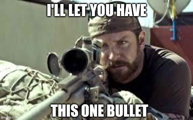 American Sniper | I'LL LET YOU HAVE THIS ONE BULLET | image tagged in american sniper | made w/ Imgflip meme maker