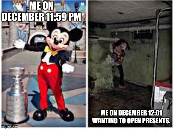 This is almost everyone on Christmas | ME ON DECEMBER 11:59 PM; ME ON DECEMBER 12:01 WANTING TO OPEN PRESENTS. | image tagged in mickey mouse in disneyland,christmas | made w/ Imgflip meme maker