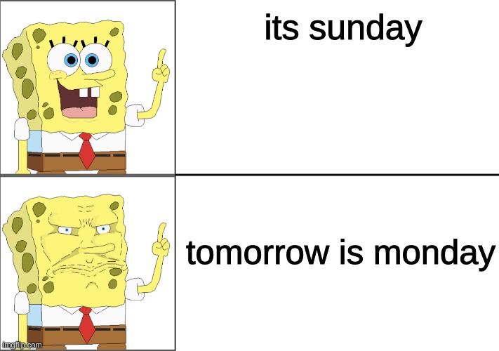 facts to any kid | its sunday; tomorrow is monday | image tagged in spongebob happy to angry | made w/ Imgflip meme maker