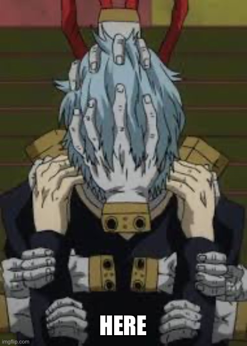 Tomura Shigaraki | HERE | image tagged in tomura shigaraki | made w/ Imgflip meme maker