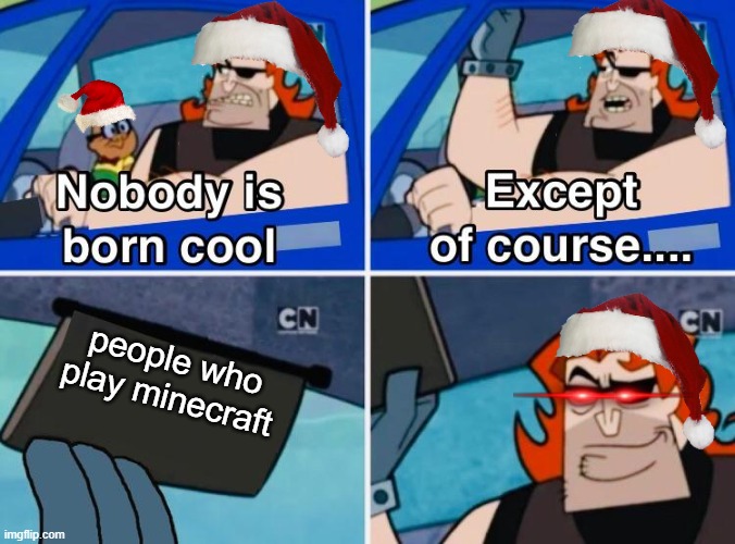 EPIC | people who play minecraft | image tagged in nobody is born cool | made w/ Imgflip meme maker