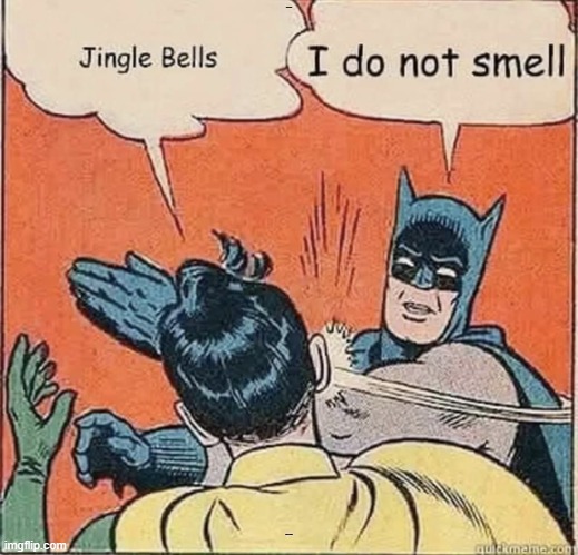 jingle bells batman smells | JINGLE BELLS; I DO NOT SMELL | image tagged in jingle,bells | made w/ Imgflip meme maker