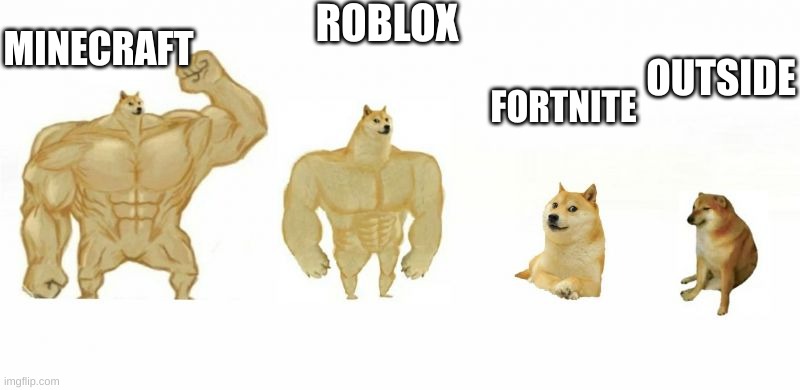 Ultra Buff Doge vs Buff Doge vs Doge vs Cheems | ROBLOX; MINECRAFT; FORTNITE; OUTSIDE | image tagged in ultra buff doge vs buff doge vs doge vs cheems | made w/ Imgflip meme maker