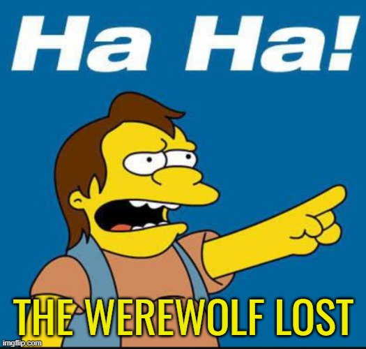 Nelson Laugh Old | THE WEREWOLF LOST | image tagged in nelson laugh old | made w/ Imgflip meme maker