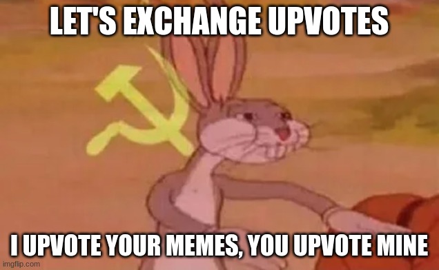 Bugs bunny communist | LET'S EXCHANGE UPVOTES; I UPVOTE YOUR MEMES, YOU UPVOTE MINE | image tagged in bugs bunny communist | made w/ Imgflip meme maker