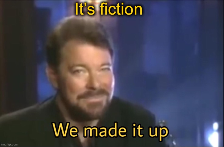 We made it up | It’s fiction | image tagged in we made it up | made w/ Imgflip meme maker