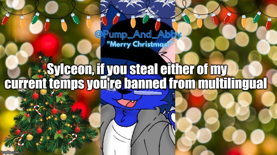 Christmas temp thx drm | Sylceon, if you steal either of my current temps you're banned from multilingual | image tagged in christmas temp thx drm | made w/ Imgflip meme maker