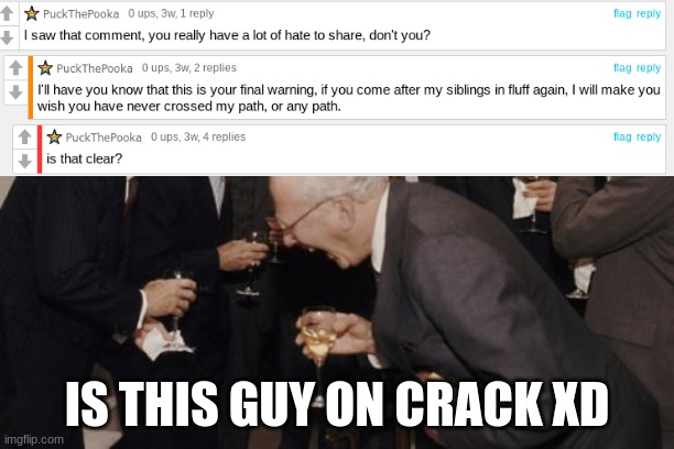 Laughing Men In Suits Meme | IS THIS GUY ON CRACK XD | image tagged in memes,laughing men in suits | made w/ Imgflip meme maker