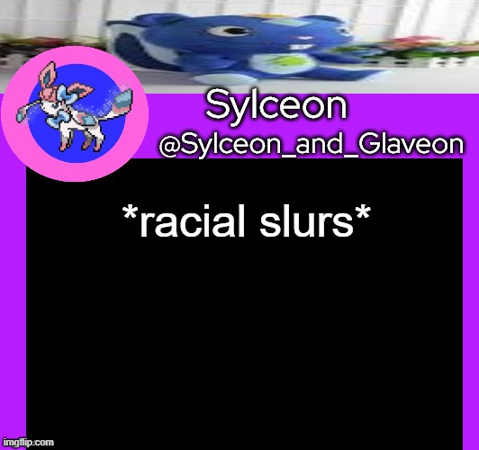 *racial slurs* | image tagged in sylceon_and_glaveon 5 0 | made w/ Imgflip meme maker