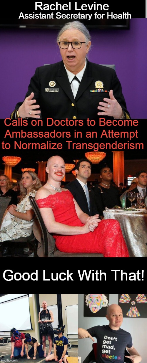 A Tough Sell | Rachel Levine; Assistant Secretary for Health; Calls on Doctors to Become 
Ambassadors in an Attempt 
to Normalize Transgenderism; Good Luck With That! | image tagged in politics,transgender,tired of hearing about transgenders,rachel levine,sam brinton,leftists | made w/ Imgflip meme maker