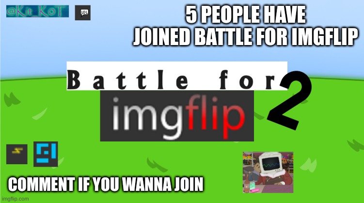 5 PEOPLE HAVE JOINED BATTLE FOR IMGFLIP; COMMENT IF YOU WANNA JOIN | made w/ Imgflip meme maker