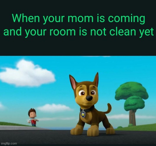When your mom is coming and your room isn't clean yet. | made w/ Imgflip meme maker