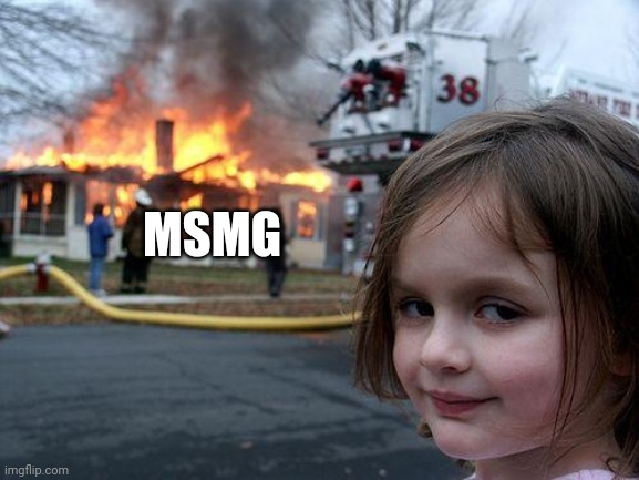 Disaster Girl |  MSMG | image tagged in memes,disaster girl | made w/ Imgflip meme maker