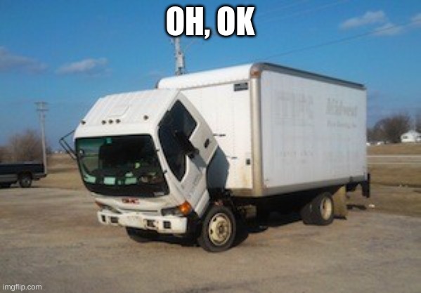 Okay Truck Meme | OH, OK | image tagged in memes,okay truck | made w/ Imgflip meme maker