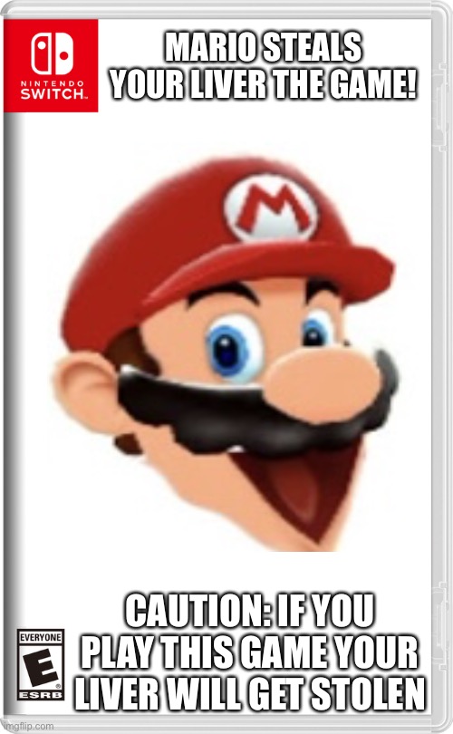 MARIO STEALS YOUR LIVER THE GAME | MARIO STEALS YOUR LIVER THE GAME! CAUTION: IF YOU PLAY THIS GAME YOUR LIVER WILL GET STOLEN | image tagged in mario steals your liver,mario | made w/ Imgflip meme maker
