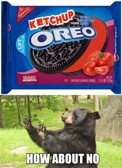 Ketchup Oreo | image tagged in memes,how about no bear,ketchup,oreo,oreos,cursed image | made w/ Imgflip meme maker