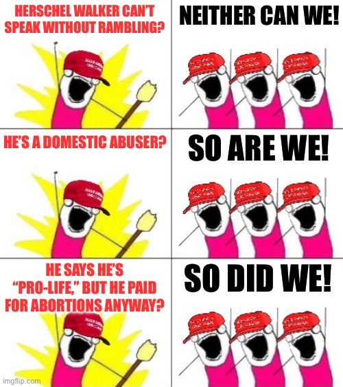 All that, AND a Heisman Trophy! | NEITHER CAN WE! HERSCHEL WALKER CAN’T SPEAK WITHOUT RAMBLING? HE’S A DOMESTIC ABUSER? SO ARE WE! HE SAYS HE’S “PRO-LIFE,” BUT HE PAID FOR ABORTIONS ANYWAY? SO DID WE! | image tagged in maga all the things 3-panel,herschel walker,maga,conservative hypocrisy,conservative logic,republicans | made w/ Imgflip meme maker