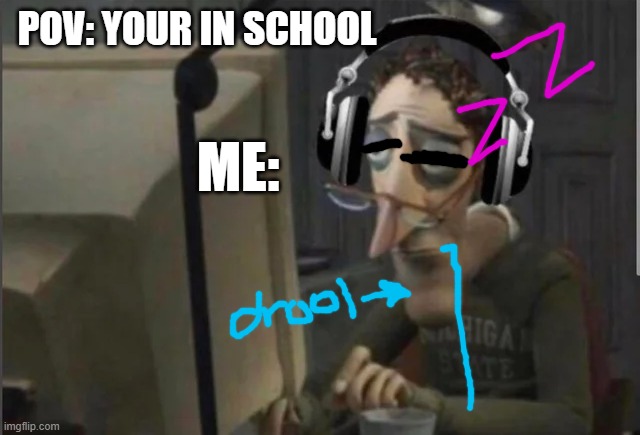 me in school when i get 1 second of sleep | POV: YOUR IN SCHOOL; ME: | image tagged in sad computer man,sleep | made w/ Imgflip meme maker