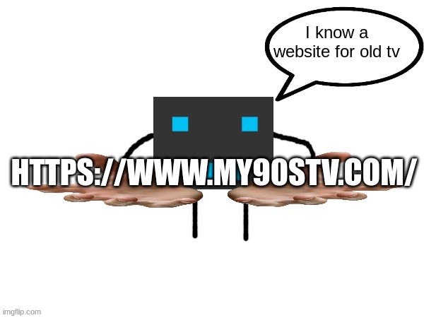 Dr cringe asks... | I know a website for old tv; HTTPS://WWW.MY90STV.COM/ | image tagged in dr cringe asks | made w/ Imgflip meme maker