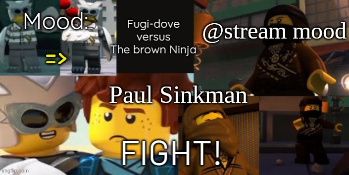 FDVTBN Temp 2.0 | @stream mood; =>; Paul Sinkman | image tagged in fdvtbn temp 2 0 | made w/ Imgflip meme maker