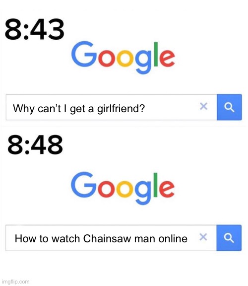 Pochita_ in a nutshell | Why can’t I get a girlfriend? How to watch Chainsaw man online | image tagged in google before after | made w/ Imgflip meme maker