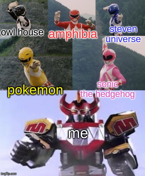 Mighty Morphing Power Rangers summon the Megazord | amphibia; owl house; steven universe; pokemon; sonic the hedgehog; me | image tagged in mighty morphing power rangers summon the megazord,sonic the hedgehog | made w/ Imgflip meme maker