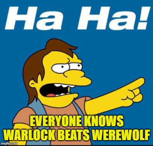Nelson Laugh Old | EVERYONE KNOWS WARLOCK BEATS WEREWOLF | image tagged in nelson laugh old | made w/ Imgflip meme maker