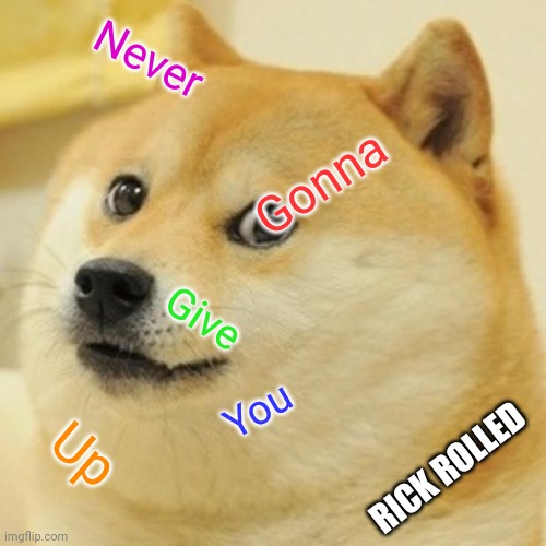 Doge Meme | Never; Gonna; Give; You; Up; RICK ROLLED | image tagged in memes,doge | made w/ Imgflip meme maker