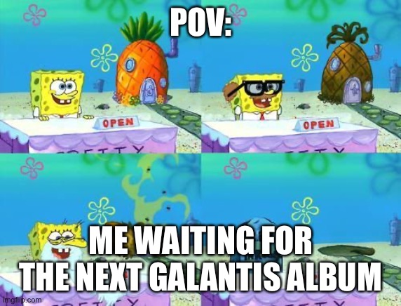 Waiting Sponge Bob | POV:; ME WAITING FOR THE NEXT GALANTIS ALBUM | image tagged in waiting sponge bob | made w/ Imgflip meme maker