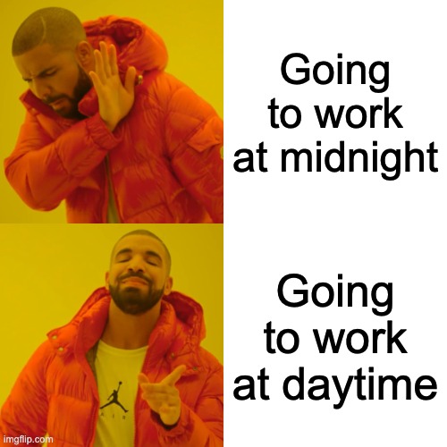 Ready to work! | Going to work at midnight; Going to work at daytime | image tagged in memes,drake hotline bling | made w/ Imgflip meme maker