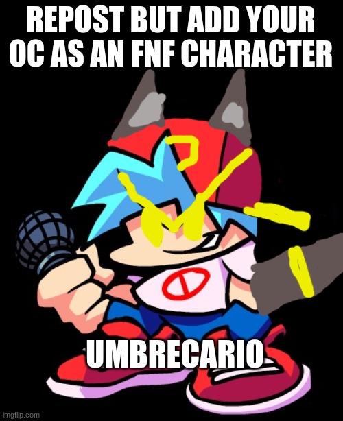 ... | REPOST BUT ADD YOUR OC AS AN FNF CHARACTER; UMBRECARIO | image tagged in boyfriend fnf | made w/ Imgflip meme maker