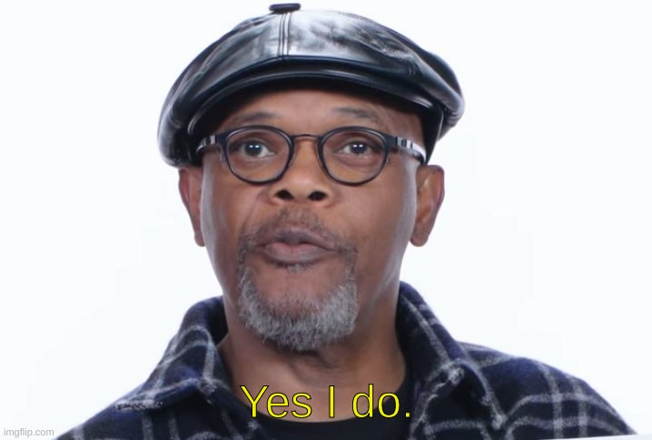 Samuel L Jackson Yes I do | Yes I do. | image tagged in samuel l jackson yes i do | made w/ Imgflip meme maker