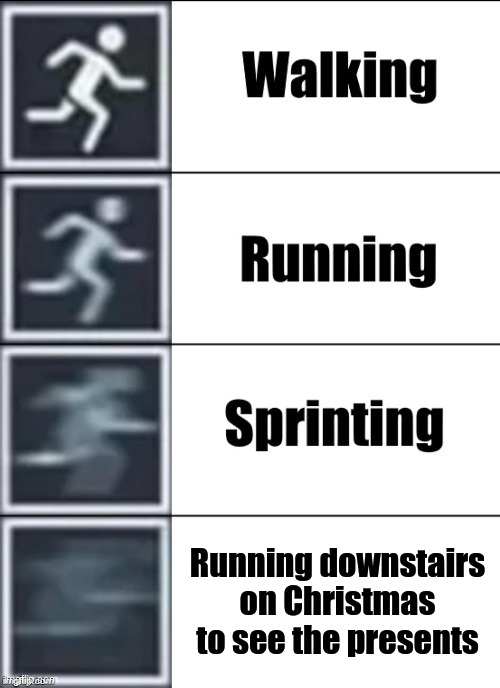 Admit it, you've done it once | Running downstairs on Christmas to see the presents | image tagged in very fast | made w/ Imgflip meme maker