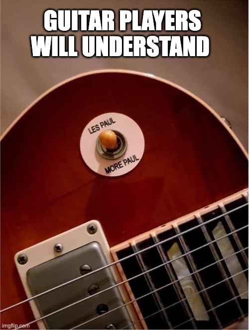 Les Paul | GUITAR PLAYERS WILL UNDERSTAND | image tagged in bad pun | made w/ Imgflip meme maker