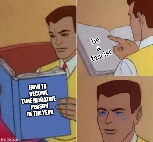 Sorry, antifascists | be a fascist; HOW TO BECOME TIME MAGAZINE 
PERSON OF THE YEAR | image tagged in peter parker reading book crying | made w/ Imgflip meme maker