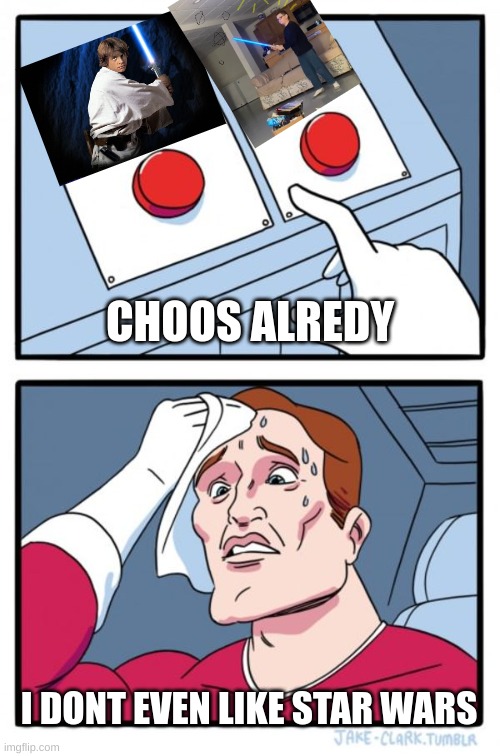 Two Buttons | CHOOS ALREDY; I DONT EVEN LIKE STAR WARS | image tagged in memes,two buttons | made w/ Imgflip meme maker