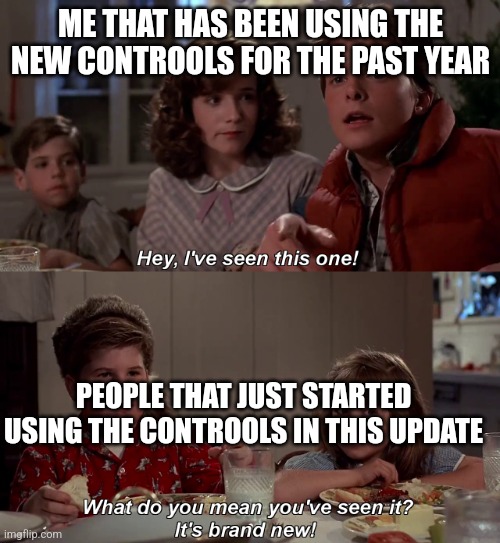 I've seen this one | ME THAT HAS BEEN USING THE NEW CONTROOLS FOR THE PAST YEAR; PEOPLE THAT JUST STARTED USING THE CONTROOLS IN THIS UPDATE | image tagged in i've seen this one | made w/ Imgflip meme maker
