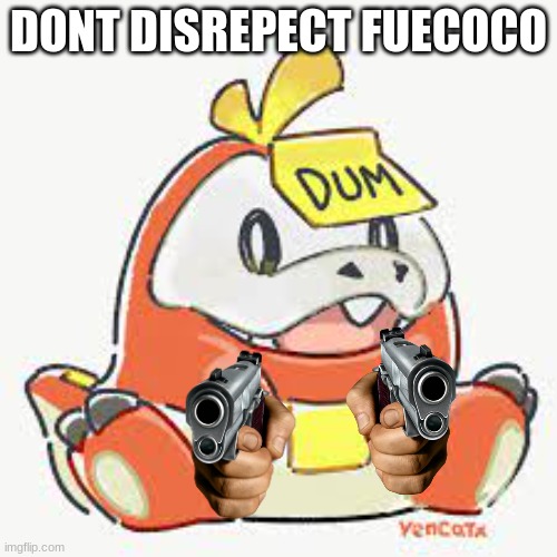 fuecoco | DONT DISREPECT FUECOCO | image tagged in fuecoco | made w/ Imgflip meme maker