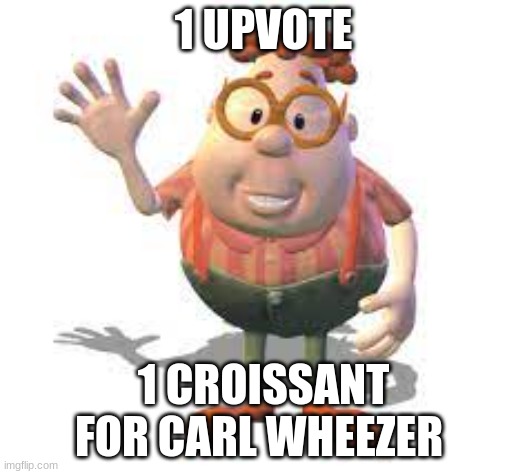 Croissant | 1 UPVOTE; 1 CROISSANT FOR CARL WHEEZER | image tagged in carl wheezer,croissant,memes,upvote | made w/ Imgflip meme maker
