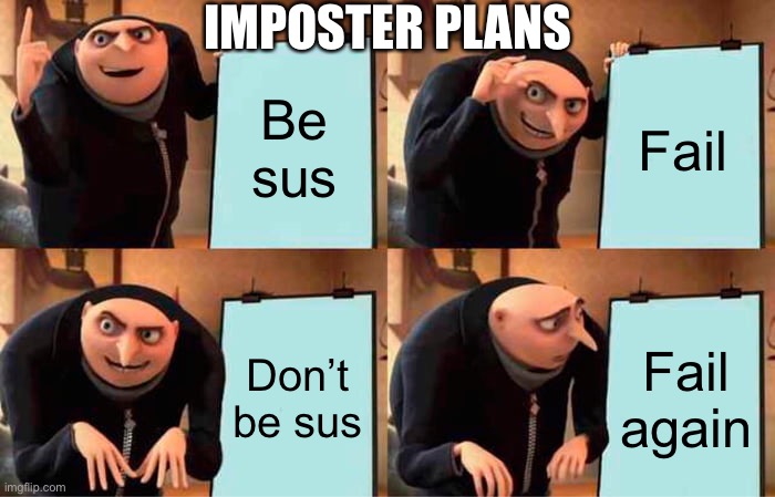 Imposter plans | IMPOSTER PLANS; Be sus; Fail; Don’t be sus; Fail again | image tagged in memes,gru's plan | made w/ Imgflip meme maker