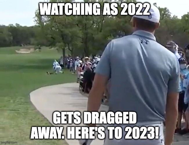 2022 Gets Dragged Away | WATCHING AS 2022; GETS DRAGGED AWAY. HERE'S TO 2023! | image tagged in 2022,2023,new year | made w/ Imgflip meme maker