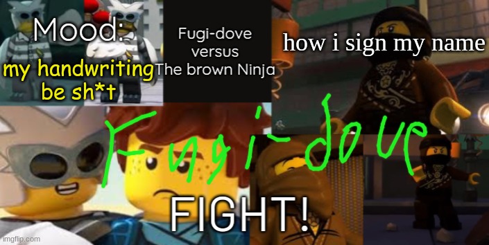 FDVTBN Temp 2.0 | how i sign my name; my handwriting be sh*t | image tagged in fdvtbn temp 2 0 | made w/ Imgflip meme maker